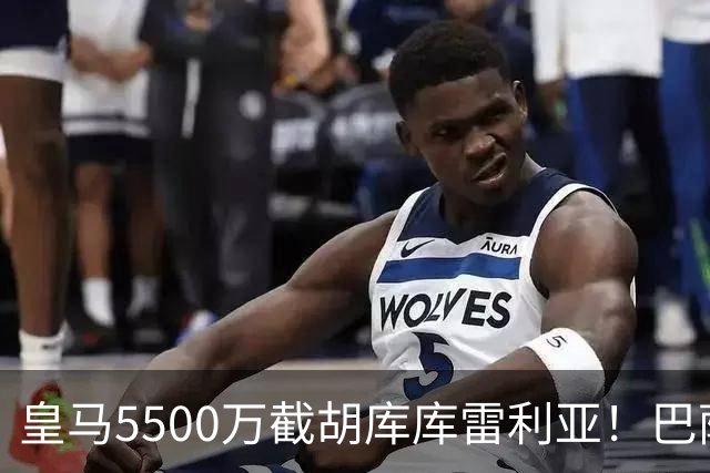 皇马5500万截胡库库雷利亚！巴萨马竞全白忙活，西甲格局一夜变天